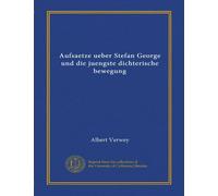 Aufsaetze ueber Stefan George und die juengste dichterische bewegung