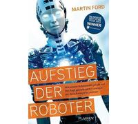Aufstieg der Roboter: Wie unsere Arbeitswelt gerade auf den Kopf gestellt wird - und wie wir darauf reagieren müssen