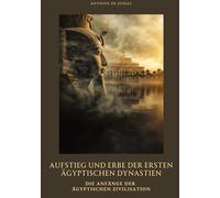 Aufstieg und Erbe der ersten ägyptischen Dynastien: Die Anfänge der ägyptischen Zivilisation