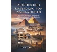 Aufstieg und Untergang von Zivilisationen: Wie Glaube, Macht und menschlicher Einfallsreichtum die Welt im Laufe der Zeit geprägt haben