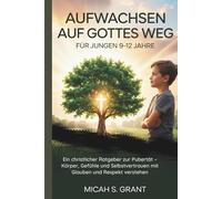 Aufwachsen auf Gottes Weg für Jungen 9-12 Jahre: Ein christlicher Ratgeber zur Pubertät - Körper, Gefühle und Selbstvertrauen mit Glauben und Respekt verstehen
