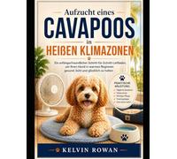 Aufzucht eines Cavapoos in heißen Klimazonen: Ein anfängerfreundlicher Schritt-für-Schritt-Leitfaden, um Ihren Hund in warmen Regionen gesund, kühl und glücklich zu halten