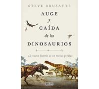 Auge y caída de los dinosaurios: La nueva historia de un mundo perdido (Ciencia y Tecnología)