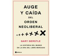 Auge y caída del orden neoliberal: La historia del mundo en la era del libre mercado