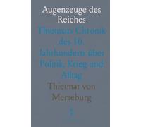 Augenzeuge des Reiches: Thietmars Chronik des 10. Jahrhunderts über Politik, Krieg und Alltag