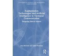 Augmentation Technologies and Artificial Intelligence in Technical Communication: Designing Ethical Futures (ATTW Series in Technical and Professional Communication)