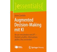 Augmented Decision-Making mit KI: Besser entscheiden mit GPT - Klarheit schaffen, Alternativen prüfen, Bias vermeiden