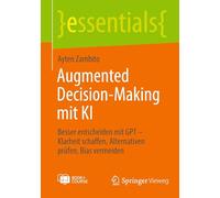 Augmented Decision-Making mit KI: Besser entscheiden mit GPT - Klarheit schaffen, Alternativen prüfen, Bias vermeiden