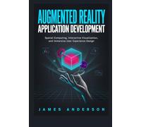 AUGMENTED REALITY APPLICATION DEVELOPMENT: Spatial Computing Interactive Visualization and Immersive User Experience Design
