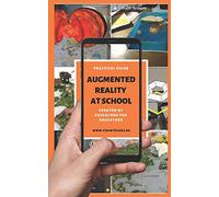 Augmented Reality at School. Practical Guide for Educators: You will learn how to apply Augmented Reality applications for K-12 from educators around the world.