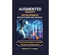 AUGMENTED REALITY DEVELOPMENT WITH PYTHON AND OPENCV: A Step-by-Step Guide to Creating Immersive AR Experiences (Future Forward: The Tech Series)