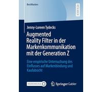 Augmented Reality Filter in der Markenkommunikation mit der Generation Z: Eine empirische Untersuchung des Einflusses auf Markenbindung und Kaufabsicht (BestMasters)