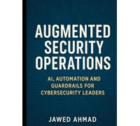 Augmented Security Operations: AI, Automation and Guardrails for Cybersecurity Leader