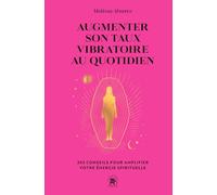 Augmenter son taux vibratoire au quotidien: 365 conseils pour amplifier votre énergie spirituelle