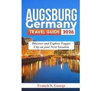 AUGSBURG GERMANY TRAVEL GUIDE 2026: Discover and Explore Fugger City on your Next Vacation (The Traveler Trails of Discovery)