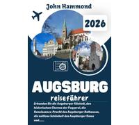 AUGSBURG REISEFÜHRER 2026: Erkunden Sie die Augsburger Altstadt, den historischen Charme der Fuggerei, die Renaissance-Pracht des Augsburger ... Doms und die Panoramablicke vom Perlachturm.