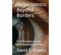 Augurnomics: Beyond Borders: First Principles for the Next Geostrategic Order