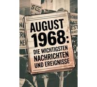 August 1968: Die wichtigsten Nachrichten und Ereignisse: Das perfekte Geschenk für alle, die im August 1968 geboren wurden - eine persönliche Zeitreise in deinen Geburtsmonat
