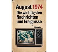 August 1974: Die wichtigsten Nachrichten und Ereignisse: Ein besonderes Geschenk für alle, die im August 1974 geboren wurden - Eine spannende Zeitreise in deinen Geburtsmonat