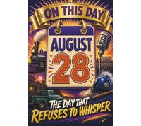 August 28: The Day That Refuses to Whisper (On This Day...)