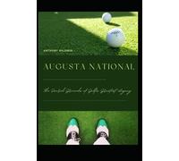 Augusta National: The Sacred Grounds of Golf's Greatest Legacy