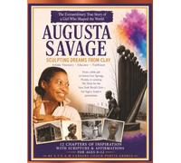 Augusta Savage Sculpting Dreams From Clay: The Extraordinary True Story of a gurl Who Shaped the World