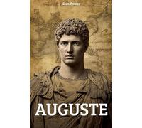 AUGUSTE ET LA PRINCIPAUTE ROMAINE. HISTOIRE, POLITIQUE ET CULTURE DE L'EMPIRE: Analyse approfondie des réformes,de l'économie et de l'héritage d'Auguste pour comprendre la Rome impériale