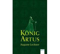 Auguste Lechner König Artus: Die Geschichte von König Artus, seine (Tapa blanda)
