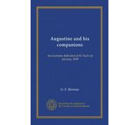 Augustine and his companions: four lectures delivered at St. Paul's in January, 1895