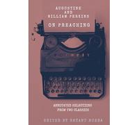 Augustine and William Perkins on Preaching: Annotated Selections from Two Classics (Preaching Mentorship Series)
