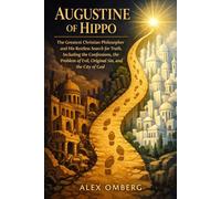 Augustine of Hippo: The Greatest Christian Philosopher and His Restless Search for Truth, Including the Confessions, the Problem of Evil, Original Sin, and the City of God (Western Philosophy)