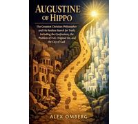 Augustine of Hippo: The Greatest Christian Philosopher and His Restless Search for Truth, Including the Confessions, the Problem of Evil, Original Sin, and the City of God (Western Philosophy)