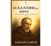 AUGUSTINE OF HIPPO: The Seeker Who Found Truth Through Grace: The Untold Story of His Conversion, Theological Insights, and Enduring Legacy (Giants of Faith: The Minds That Shaped Christianity)