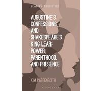 Augustine’s Confessions and Shakespeare’s King Lear: Power, Parenthood, and Presence (Reading Augustine)
