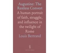 Augustine: The Restless Convert: A human portrait of faith, struggle, and influence in the twilight of Rome