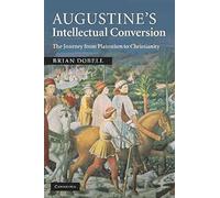 [(Augustine's Intellectual Conversion : The Journey from Platonism to Christianity)] [By (author) Brian Dobell] published on (April, 2012)