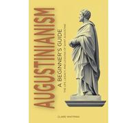 Augustinianism: A Beginner's Guide: The Life, Legacy, and Lessons of Saint Augustine
