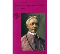 Augustinus Egger von St. Gallen 1833-1906: Ein Bischof zwischen Kulturkampf, sozialer Frage und Modernismusstreit (St. Galler Kultur und Geschichte)
