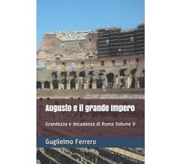 Augusto e il grande Impero: Grandezza e decadenza di Roma Volume V (Italian Edition)