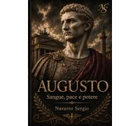 Augusto: Sangue, pace e potere: 11 (i grandi condottieri della storia antica)