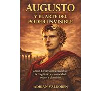 Augusto y el arte del poder invisible: Cómo Octaviano convirtió la fragilidad en autoridad, orden y dominio
