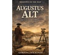 Augustus Alt: The Surveyor-General of New South Wales (Shadows on the Map)