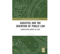 Augustus and the Invention of Public Law: Constituting Empire as State (Routledge Research in Legal History)