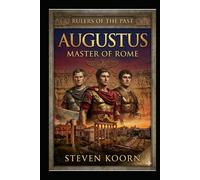 Augustus: Master of Rome: The Rise of the Roman Empire (Rulers of the past Book 5)