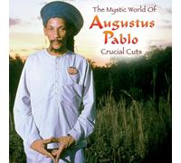 Augustus Pablo - The Mystic World Of Augustus Pablo: Crucial Cuts