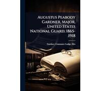 Augustus Peabody Gardner, Major, United States National Guard, 1865-1918
