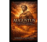 Augustus: The Death of a Republic and the Peace That Rebuilt Rome (Masters of the Roman World)