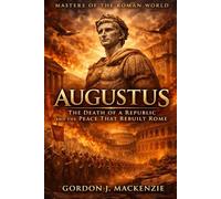Augustus: The Death of a Republic and the Peace That Rebuilt Rome (Masters of the Roman World)