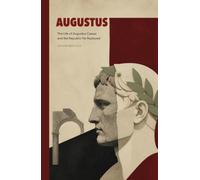 Augustus: The Life of Augustus Caesar and the Republic He Replaced