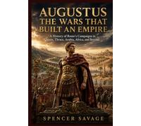 Augustus: The Wars That Built an Empire: A History of Rome's Campaigns in Spain, Thrace, Arabia, Africa, and Beyond